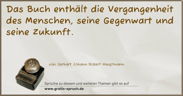 Das Buch enthält die Vergangenheit des Menschen,
seine Gegenwart und seine Zukunft.
