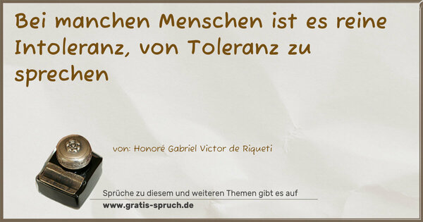 Bei manchen Menschen ist es reine Intoleranz,
von Toleranz zu sprechen