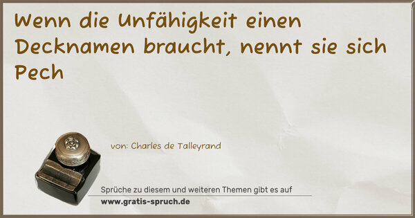 Wenn die Unfähigkeit einen Decknamen braucht,
nennt sie sich Pech