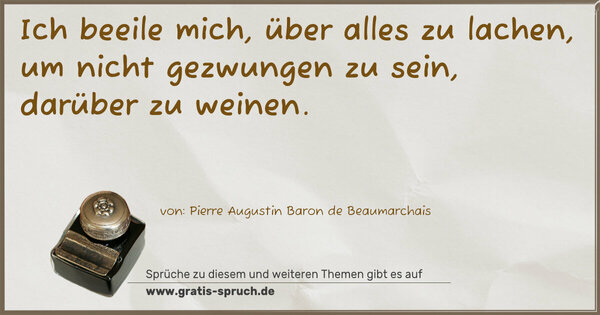 Spruch Visualisierung: Ich beeile mich, über alles zu lachen,
um nicht gezwungen zu sein, darüber zu weinen.
