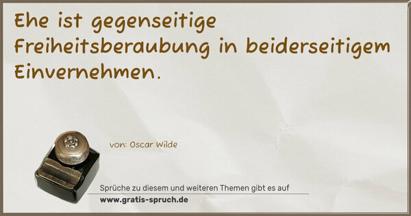 Ehe ist gegenseitige Freiheitsberaubung
in beiderseitigem Einvernehmen. 