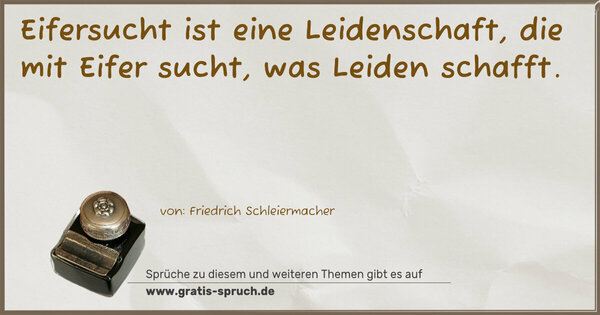 Spruch Visualisierung: Eifersucht ist eine Leidenschaft,
die mit Eifer sucht, was Leiden schafft. 