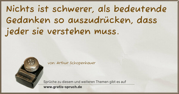 Nichts ist schwerer, als bedeutende Gedanken so auszudrücken, dass jeder sie verstehen muss.