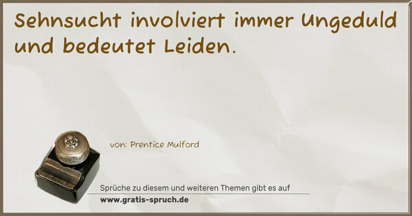 Sehnsucht involviert immer Ungeduld und bedeutet Leiden.