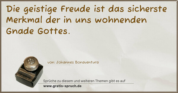 Die geistige Freude ist das sicherste Merkmal
der in uns wohnenden Gnade Gottes.
