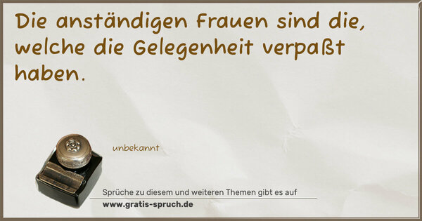 Die anständigen Frauen sind die,
welche die Gelegenheit verpaßt haben. 