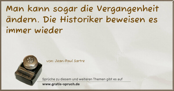 Man kann sogar die Vergangenheit ändern.
Die Historiker beweisen es immer wieder
