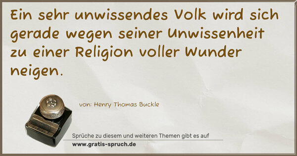 Ein sehr unwissendes Volk
wird sich gerade wegen seiner Unwissenheit
zu einer Religion voller Wunder neigen.