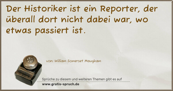 Der Historiker ist ein Reporter,
der überall dort nicht dabei war, wo etwas passiert ist.