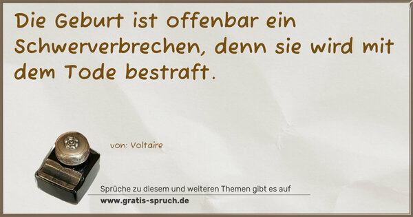 Die Geburt ist offenbar ein Schwerverbrechen,
denn sie wird mit dem Tode bestraft.