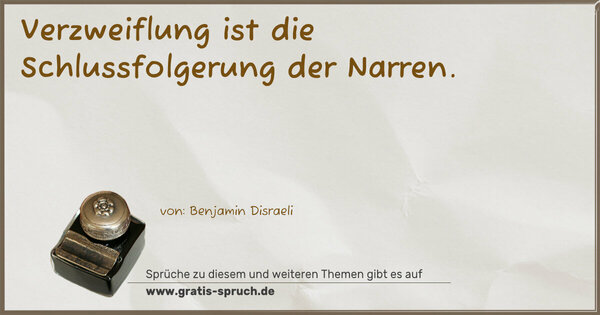 Verzweiflung ist die Schlussfolgerung der Narren.