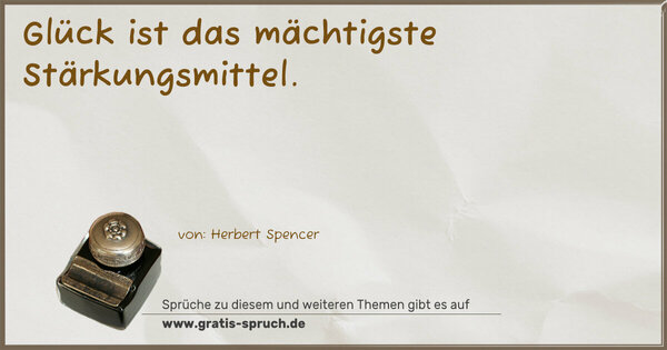 Glück ist das mächtigste Stärkungsmittel.
