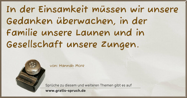 Spruch Visualisierung: In der Einsamkeit müssen wir unsere Gedanken überwachen, in der Familie unsere Launen und in Gesellschaft unsere Zungen.