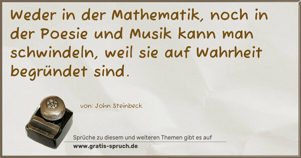 Weder in der Mathematik, noch in der Poesie und Musik
kann man schwindeln, weil sie auf Wahrheit begründet sind. 
