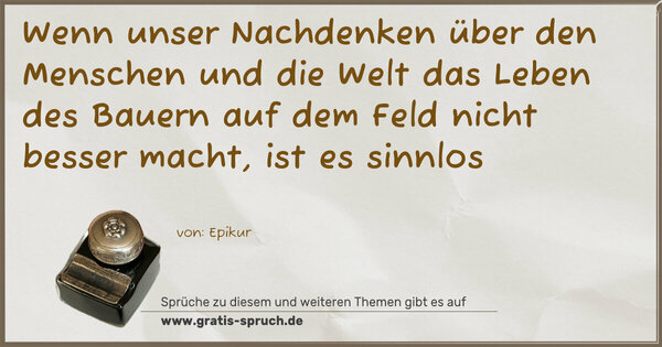 Wenn unser Nachdenken über den Menschen und die Welt das Leben des Bauern auf dem Feld nicht besser macht, ist es sinnlos