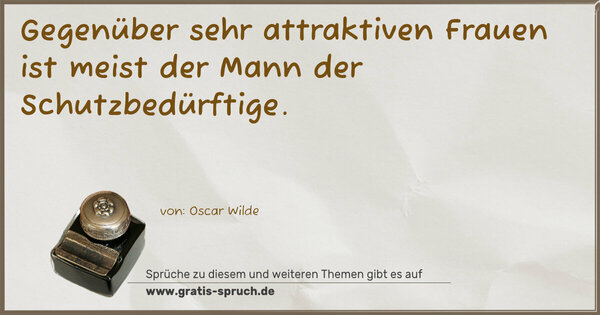 Gegenüber sehr attraktiven Frauen
ist meist der Mann der Schutzbedürftige.