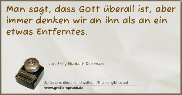 Man sagt, dass Gott überall ist,
aber immer denken wir an ihn als an ein etwas Entferntes.
