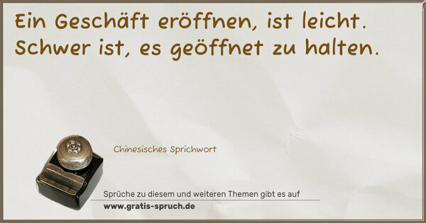 Ein Geschäft eröffnen, ist leicht.
Schwer ist, es geöffnet zu halten.