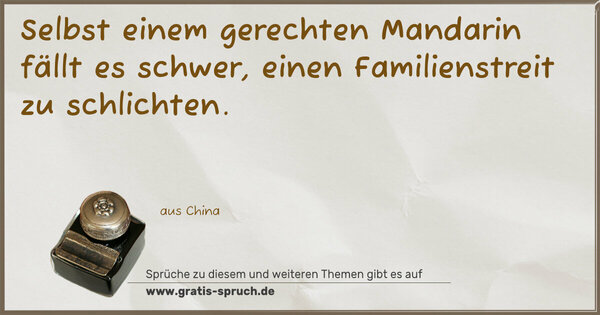 Selbst einem gerechten Mandarin fällt es schwer,
einen Familienstreit zu schlichten.