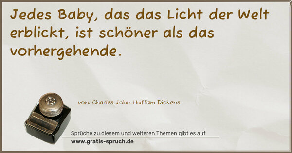 Jedes Baby, das das Licht der Welt erblickt,
ist schöner als das vorhergehende.