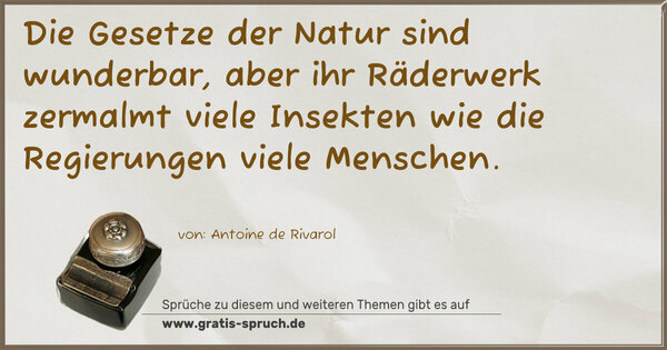 Die Gesetze der Natur sind wunderbar, aber ihr Räderwerk zermalmt viele Insekten wie die Regierungen viele Menschen.