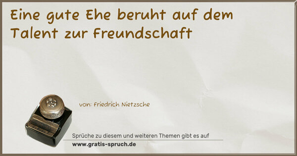 Eine gute Ehe beruht auf dem Talent zur Freundschaft