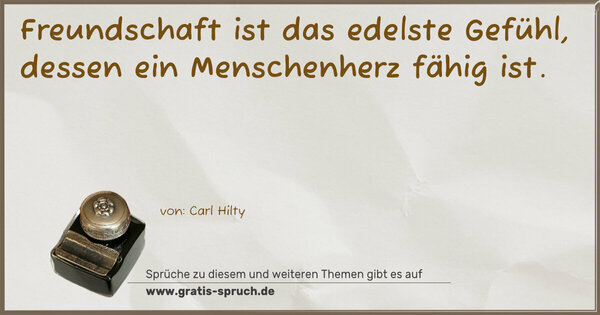 Freundschaft ist das edelste Gefühl,
dessen ein Menschenherz fähig ist.