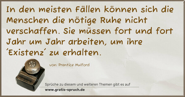 In den meisten Fällen können sich die Menschen die nötige Ruhe nicht verschaffen. Sie müssen fort und fort Jahr um Jahr arbeiten, um ihre 'Existenz' zu erhalten.