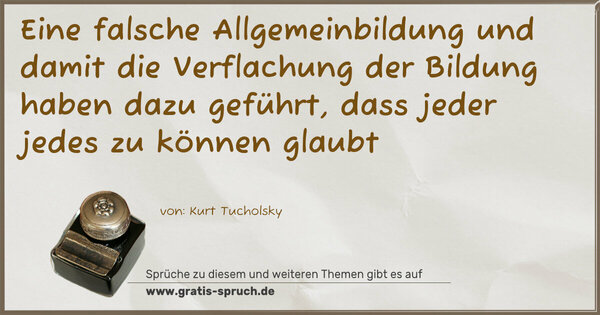 Eine falsche Allgemeinbildung und damit die Verflachung der Bildung haben dazu geführt, dass jeder jedes zu können glaubt