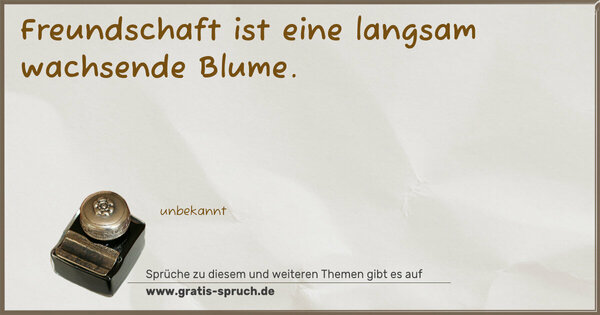 Freundschaft ist eine langsam wachsende Blume.