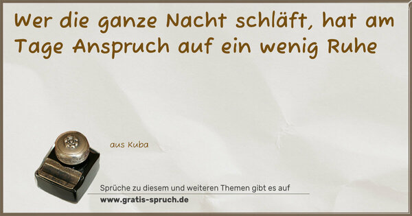Wer die ganze Nacht schläft,
hat am Tage Anspruch auf ein wenig Ruhe
