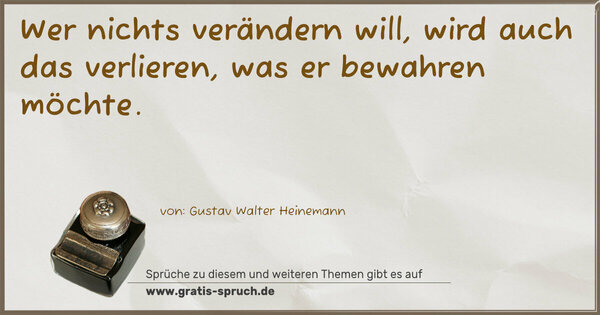 Spruch Visualisierung: Wer nichts verändern will, wird auch das verlieren,
was er bewahren möchte.
