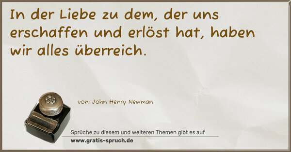 In der Liebe zu dem, der uns erschaffen und erlöst hat,
haben wir alles überreich.