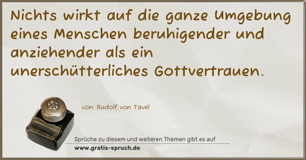 Nichts wirkt auf die ganze Umgebung eines Menschen beruhigender und anziehender als ein unerschütterliches Gottvertrauen.