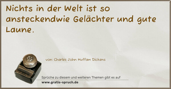 Nichts in der Welt ist so ansteckendwie
Gelächter und gute Laune.