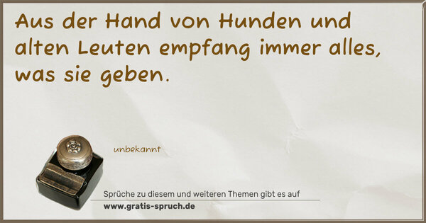 Aus der Hand von Hunden und alten Leuten empfang immer alles, was sie geben.