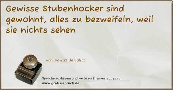 Gewisse Stubenhocker sind gewohnt,
alles zu bezweifeln, weil sie nichts sehen