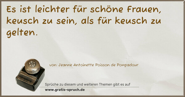 Es ist leichter für schöne Frauen,
keusch zu sein, als für keusch zu gelten.