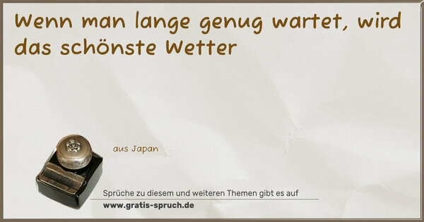 Wenn man lange genug wartet,
wird das schönste Wetter