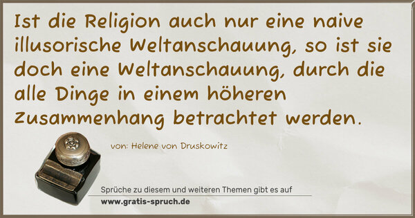 Spruch Visualisierung: Ist die Religion auch nur eine naive illusorische Weltanschauung, so ist sie doch eine Weltanschauung,
durch die alle Dinge in einem höheren Zusammenhang
betrachtet werden.
