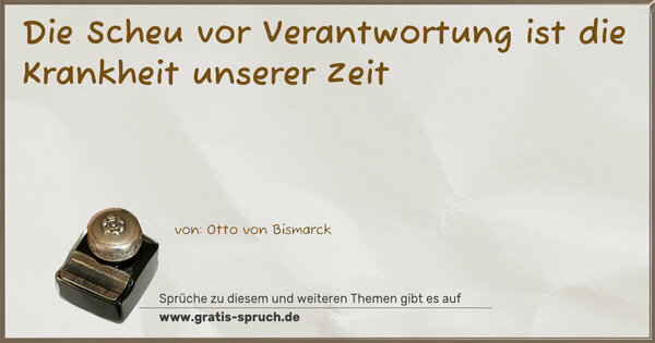 Die Scheu vor Verantwortung
ist die Krankheit unserer Zeit