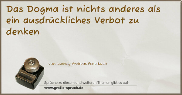 Spruch Visualisierung: Das Dogma ist nichts anderes
als ein ausdrückliches Verbot zu denken