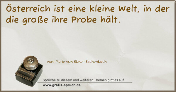 Österreich ist eine kleine Welt,
in der die große ihre Probe hält.