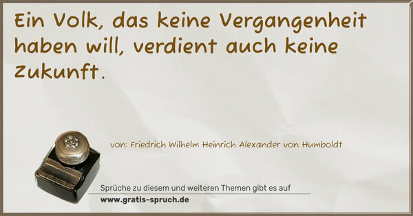 Ein Volk, das keine Vergangenheit haben will,
verdient auch keine Zukunft.