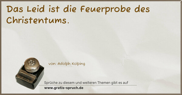 Das Leid ist die Feuerprobe des Christentums.