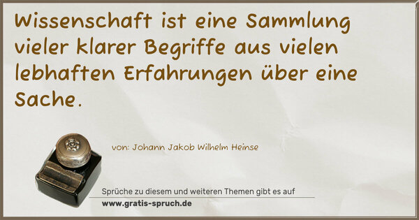 Wissenschaft ist eine Sammlung vieler klarer Begriffe aus vielen lebhaften Erfahrungen über eine Sache.