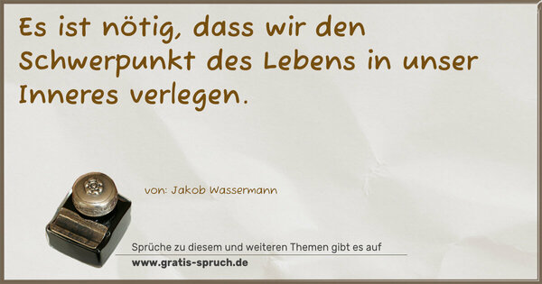 Es ist nötig, dass wir den Schwerpunkt
des Lebens in unser Inneres verlegen.
