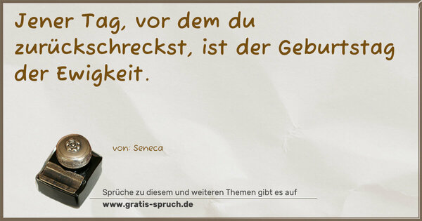 Spruch Visualisierung: Jener Tag, vor dem du zurückschreckst,
ist der Geburtstag der Ewigkeit.