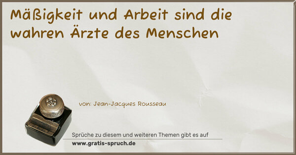 Mäßigkeit und Arbeit sind die wahren Ärzte des Menschen