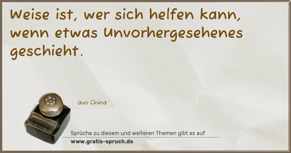 Weise ist, wer sich helfen kann,
wenn etwas Unvorhergesehenes geschieht.